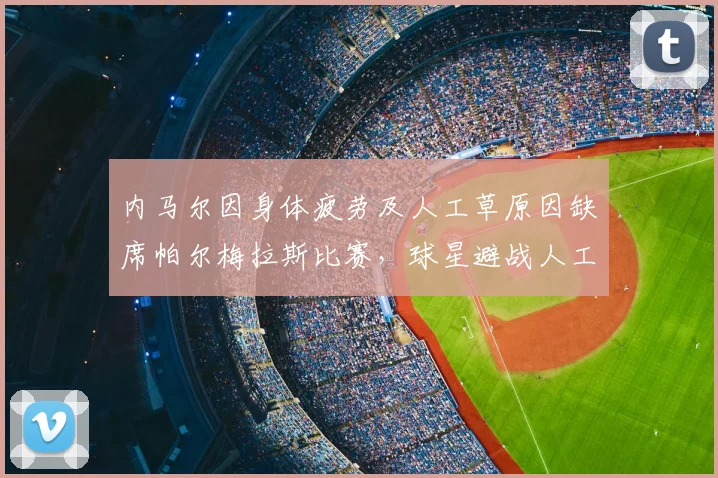 内马尔因身体疲劳及人工草原因缺席帕尔梅拉斯比赛，球星避战人工草坪成2026年焦点话题