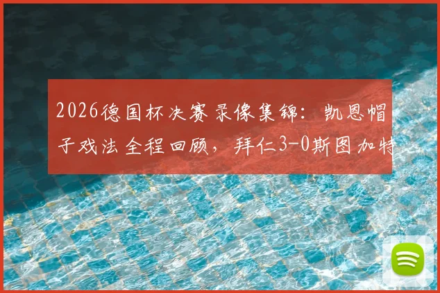 2026德国杯决赛录像集锦:凯恩帽子戏法全程回顾,拜仁3-0斯图加特夺冠庆典直击